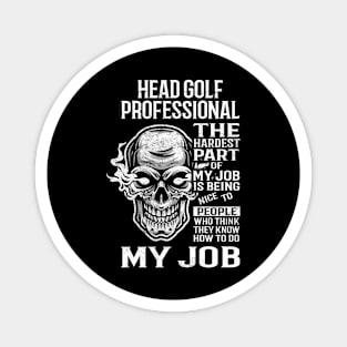 Head Golf Professional T Shirt - The Hardest Part Gift Item Tee Magnet